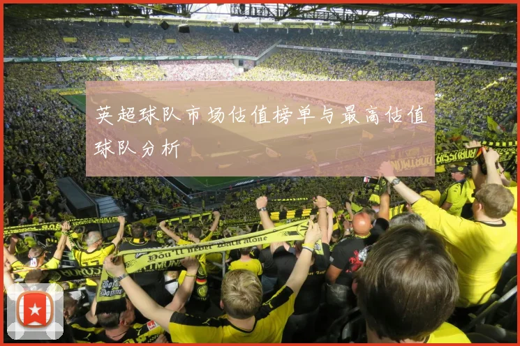 英超球队市场估值榜单与最高估值球队分析