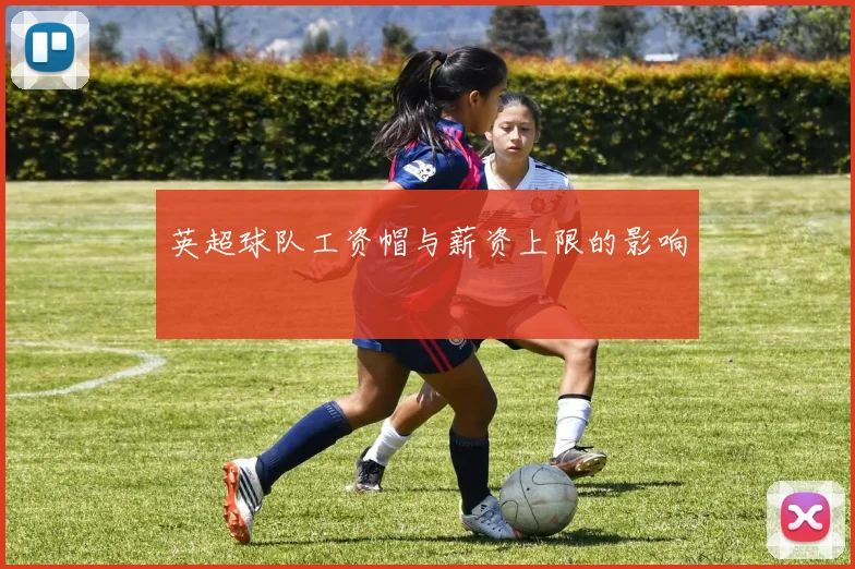 英超球队工资帽与薪资上限的影响