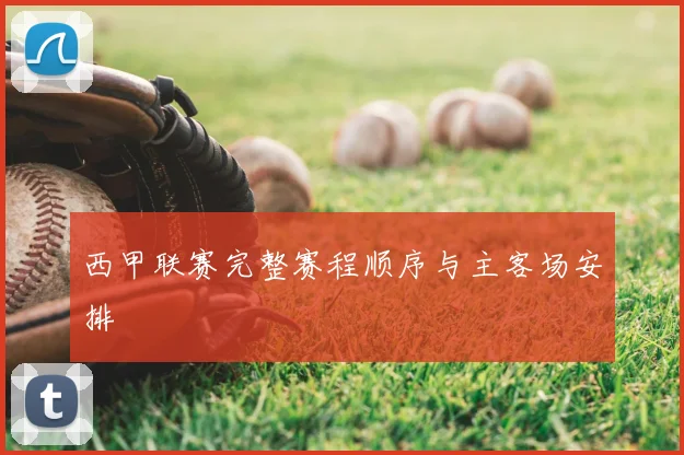 西甲联赛完整赛程顺序与主客场安排
